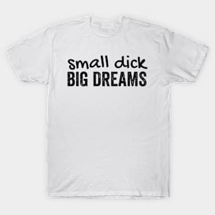 small dick big dreams T-Shirt